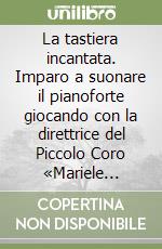 La tastiera incantata. Imparo a suonare il pianoforte giocando con la direttrice del Piccolo Coro «Mariele Ventre» dell'Antoniano di Bologna. Con CD Audio libro