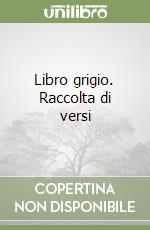 Libro grigio. Raccolta di versi libro