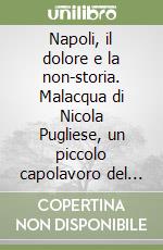 Napoli, il dolore e la non-storia. Malacqua di Nicola Pugliese, un piccolo capolavoro del secondo Novecento libro