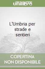 L'Umbria per strade e sentieri libro