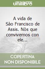 A vida de Sào Francisco de Assis. Nòs que convivemos con ele... libro