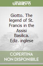 Giotto. The legend of St. Francis in the Assisi Basilica. Ediz. inglese libro