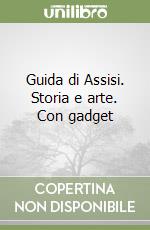 Guida di Assisi. Storia e arte. Con gadget