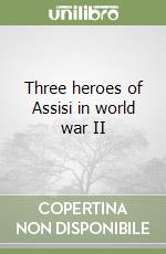 Three heroes of Assisi in world war II libro