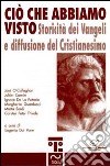 Ciò che abbiamo visto. Storicità dei vangeli e diffusione del cristianesimo libro