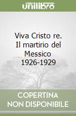 Viva Cristo re. Il martirio del Messico 1926-1929 libro