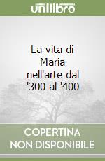 La vita di Maria nell'arte dal '300 al '400 libro