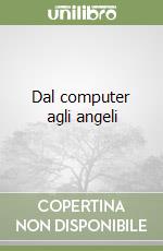 Dal computer agli angeli libro