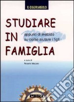 Studiare in famiglia. Appunti di metodo su come aiutare i figli