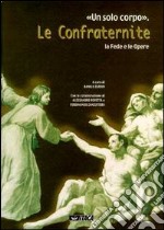 Un solo corpo. Le confraternite. La fede e le opere libro