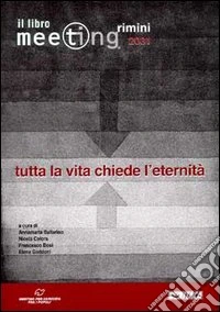 Tutta la vita chiede l'eternità. Il libro meeting 2001. Atti della 22ª edizione del Meeting per l'amicizia tra i popoli (Rimini, 19-25 agosto 2001) libro