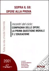 Sopra il G8: opere alla prova. Incontri del ciclo: compagnia delle opere. La prima questione morale è l'educazione libro