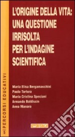 L'origine della vita: una questione irrisolta per l'indagine scientifica libro