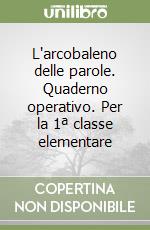 L'arcobaleno delle parole. Quaderno operativo. Per la 1ª classe elementare libro