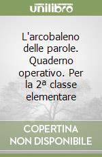 L'arcobaleno delle parole. Quaderno operativo. Per la 2ª classe elementare libro