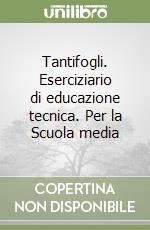 Tantifogli. Eserciziario di educazione tecnica. Per la Scuola media libro