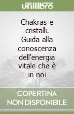 Chakras e cristalli. Guida alla conoscenza dell'energia vitale che è in noi libro