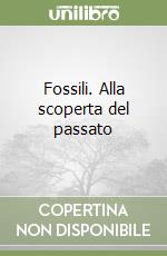 Fossili. Alla scoperta del passato libro