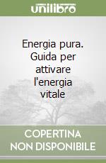 Energia pura. Guida per attivare l'energia vitale libro