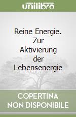 Reine Energie. Zur Aktivierung der Lebensenergie libro