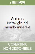 Gemme. Meraviglie del mondo minerale libro