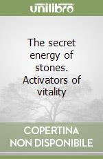 The secret energy of stones. Activators of vitality libro