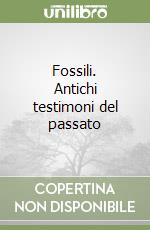 Fossili. Antichi testimoni del passato