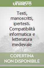 Testi, manoscritti, ipertesti. Compatibilità informatica e letteratura medievale libro