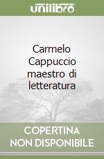 Carmelo Cappuccio maestro di letteratura libro