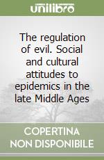 The regulation of evil. Social and cultural attitudes to epidemics in the late Middle Ages libro