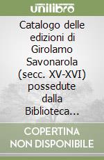 Catalogo delle edizioni di Girolamo Savonarola (secc. XV-XVI) possedute dalla Biblioteca nazionale centrale di Firenze libro