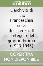 L'archivio di Ezio Franceschini sulla Resistenza. Il carteggio del gruppo Frama (1943-1945)