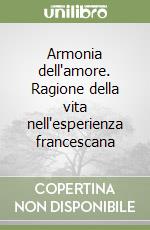 Armonia dell'amore. Ragione della vita nell'esperienza francescana libro