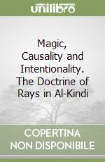 Magic, Causality and Intentionality. The Doctrine of Rays in Al-Kindi libro