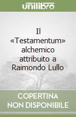 Il «Testamentum» alchemico attribuito a Raimondo Lullo libro