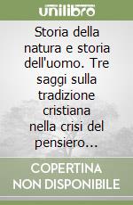 Storia della natura e storia dell'uomo. Tre saggi sulla tradizione cristiana nella crisi del pensiero moderno