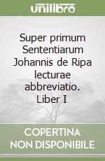 Super primum Sententiarum Johannis de Ripa lecturae abbreviatio. Liber I