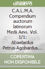 C.A.L.M.A. Compendium auctorum latinorum Medii Aevi. Vol. 1/1: Abaelardus Petrus-Agobardus Lugdunensis Archiep libro