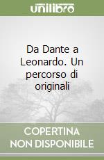 Da Dante a Leonardo. Un percorso di originali