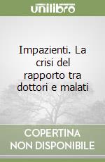 Impazienti. La crisi del rapporto tra dottori e malati libro