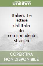 Italieni. Le lettere dall'Italia dei corrispondenti stranieri libro