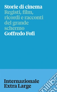 Storie di cinema. Registi, film, ricordi e racconti del grande schermo