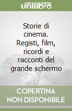 Storie di cinema. Registi, film, ricordi e racconti del grande schermo libro