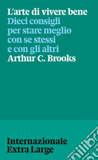 L'arte di vivere bene. Dieci consigli per stare meglio con se stessi e gli altri libro
