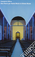 Cattedrali d'Arte. Dan Flavin per Santa Maria in Chiesa Rossa libro