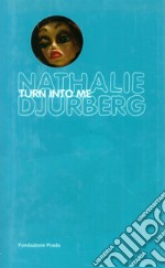 Nathalie Djurberg. Turn into me. Ediz. illustrata. Con DVD libro