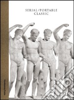 Serial. Portable classic. The greek canon and it's mutations. Catalogo della mostra (Milano, 9 maggio-24 agosto 2015) libro