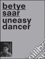 Betye Saat. Uneasy dancer. Ediz. multilingue libro