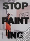 Stop Painting. Ediz. italiana e inglese libro