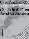 Cere anatomiche. Anatomical Waxes. La Specola di Firenze. David Cronenberg. Ediz. italiana e inglese libro